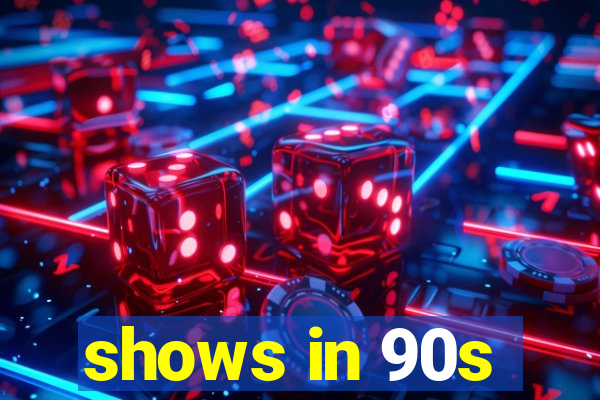 shows in 90s